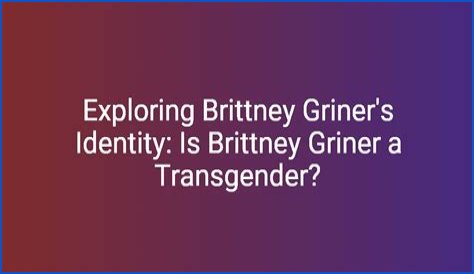 The Truth About Brittney Griner's Identity